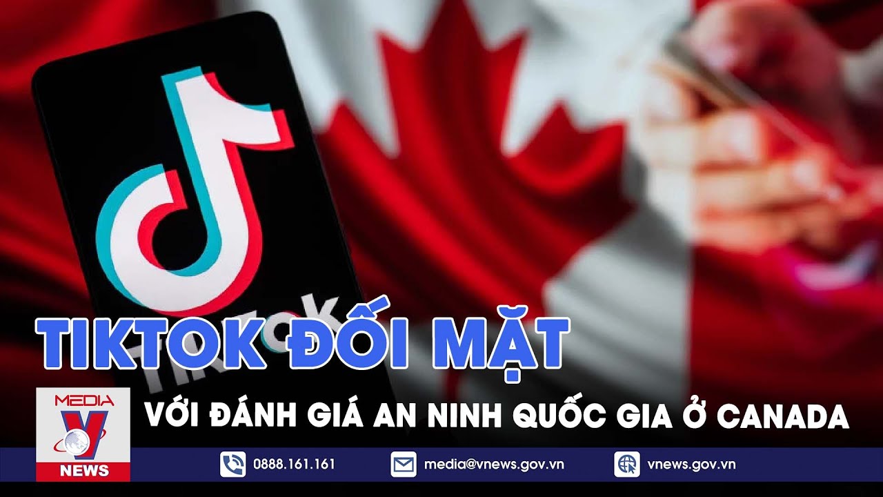 TikTok đối mặt với đánh giá an ninh quốc gia ở Canada - VNews