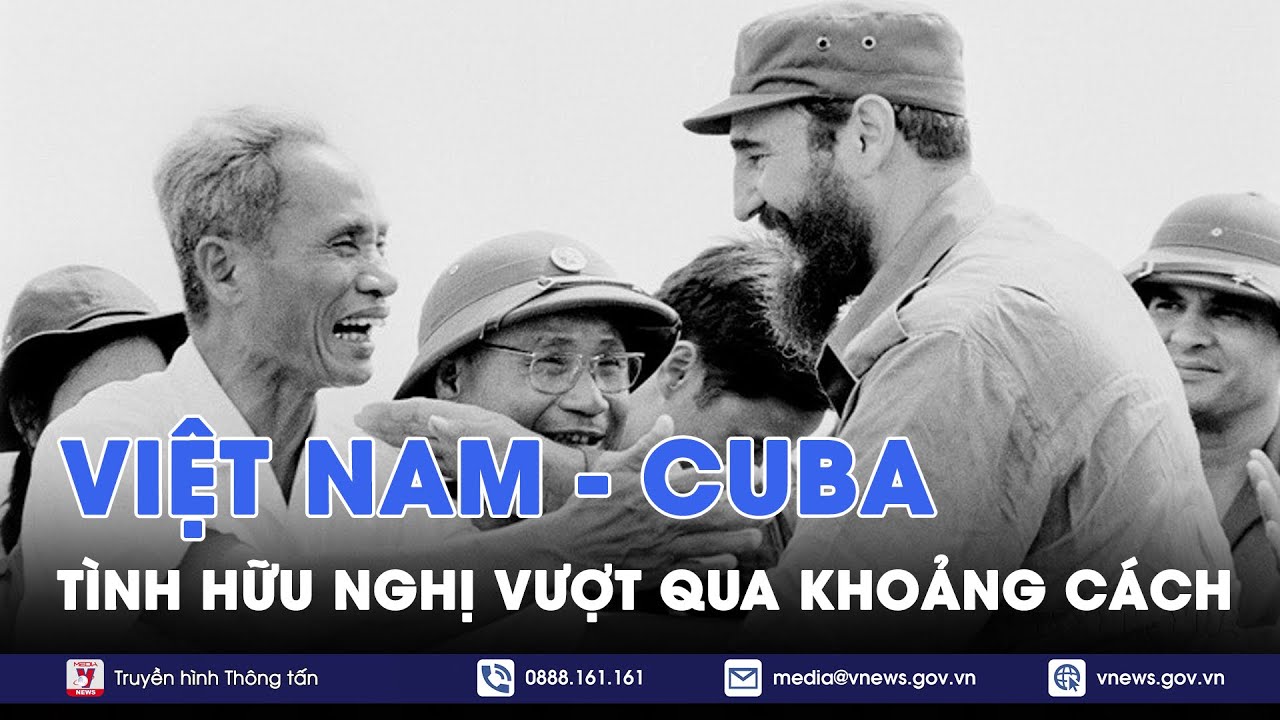 Việt Nam - Cuba, tình hữu nghị vượt qua khoảng cách - VNews