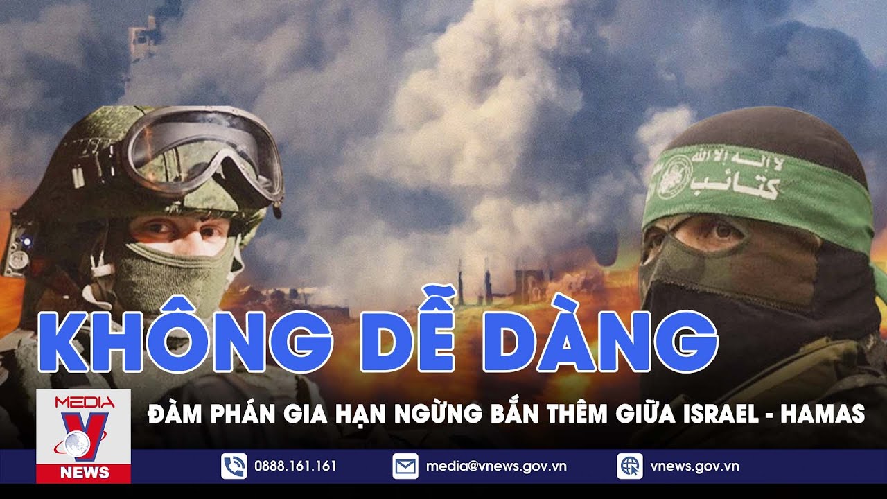 Không dễ dàng để đàm phán gia hạn ngừng bắn Israel - Hamas thêm lần nữa - VNews