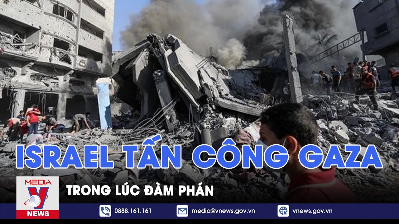 Trong lúc đàm phán, Israel tiếp tục tấn công Gaza - Tin Thế giới - VNews