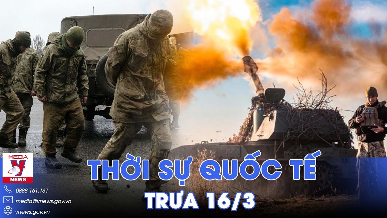 Thời sự Quốc tế trưa 16/3. Nga tiêu diệt 6.000 lính đánh thuê; chia nhiều mũi ồ ạt tiến sâu Donetsk