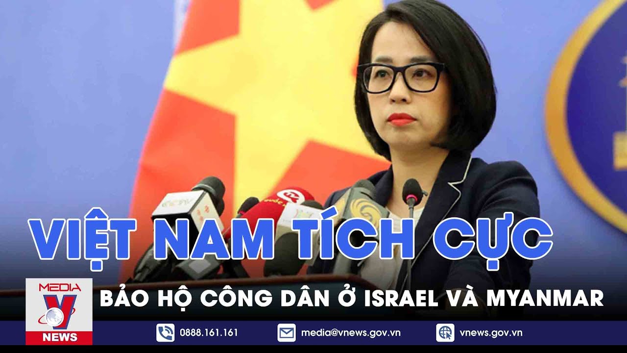 Việt Nam tích cực bảo hộ công dân ở Israel và Myanmar - VNews