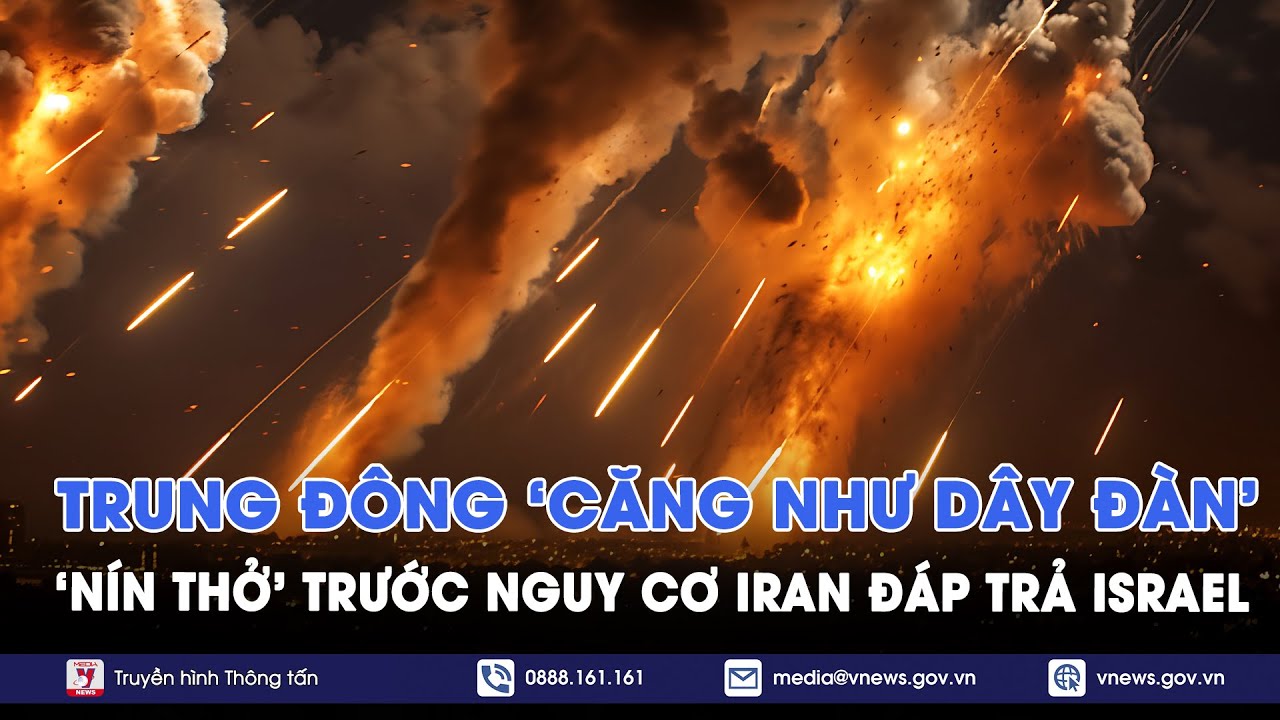 Trung Đông ‘căng như dây đàn’, ‘nín thở’ trước nguy cơ Iran và đồng minh đáp trả Israel  - VNews