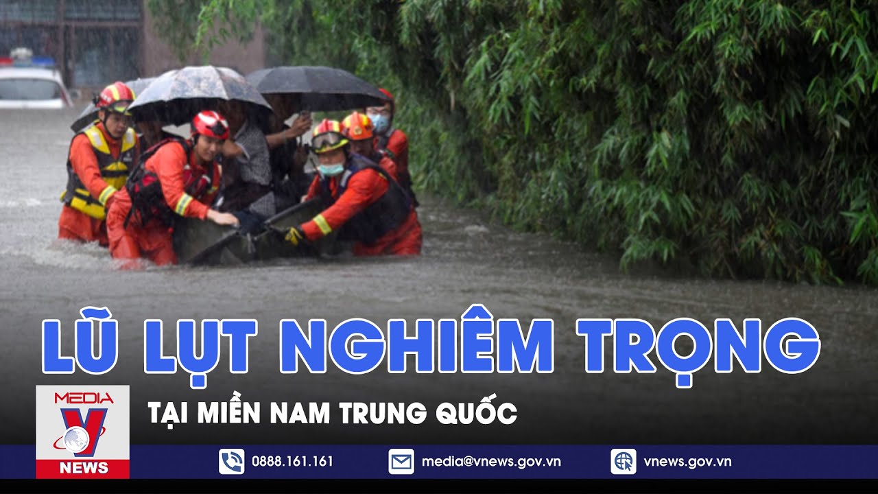 Lũ lụt nghiêm trọng tại miền Nam Trung Quốc - VNews