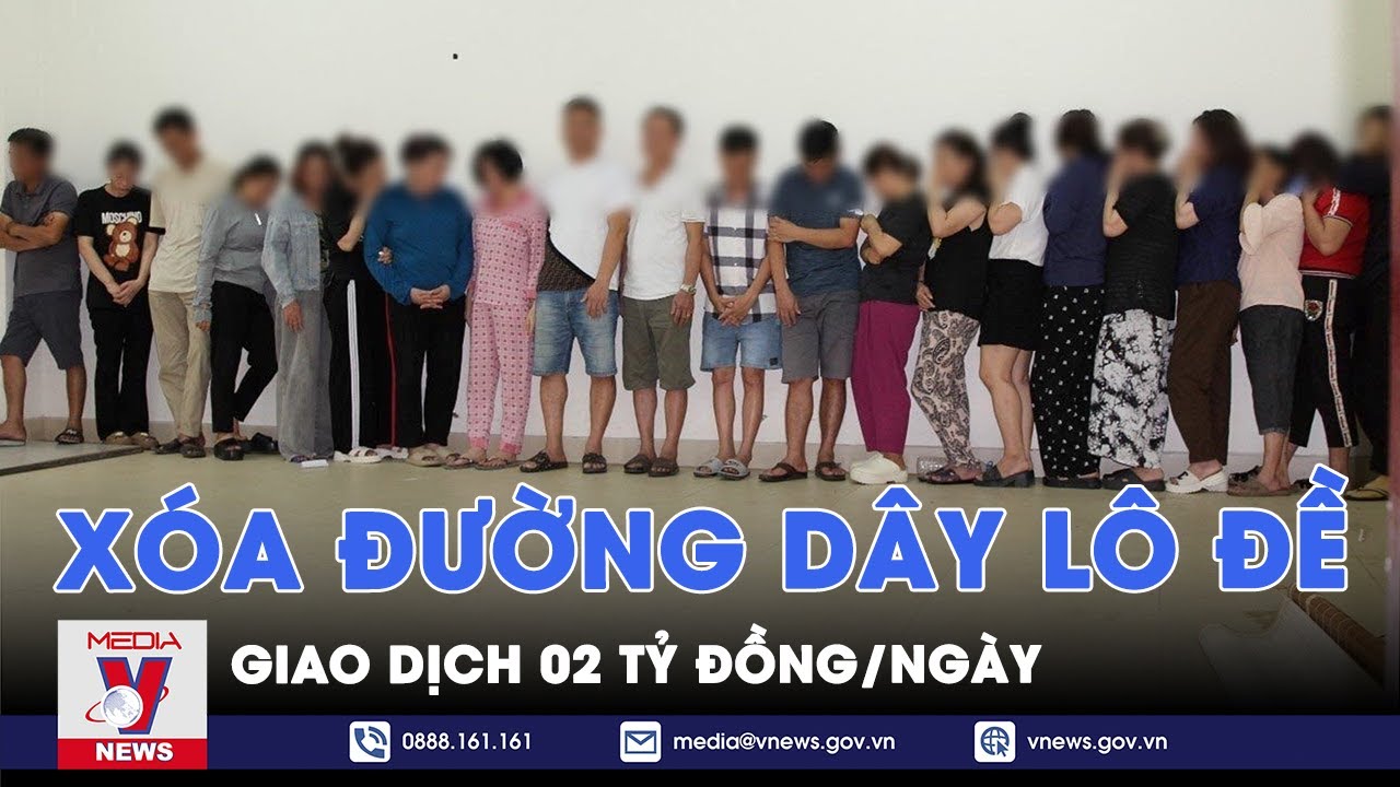 Đường dây lô đề giao dịch 02 tỷ đồng/ngày đã bị triệt xoá - VNews