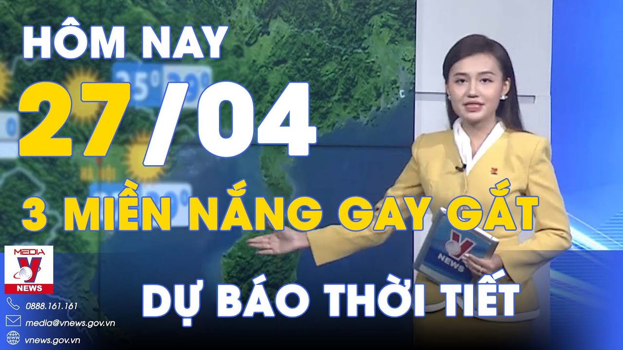 Dự báo thời tiết hôm nay mới nhất 27/4. 3 miền nắng nóng gay gắt, có nơi đặc biệt gay gắt - VNews