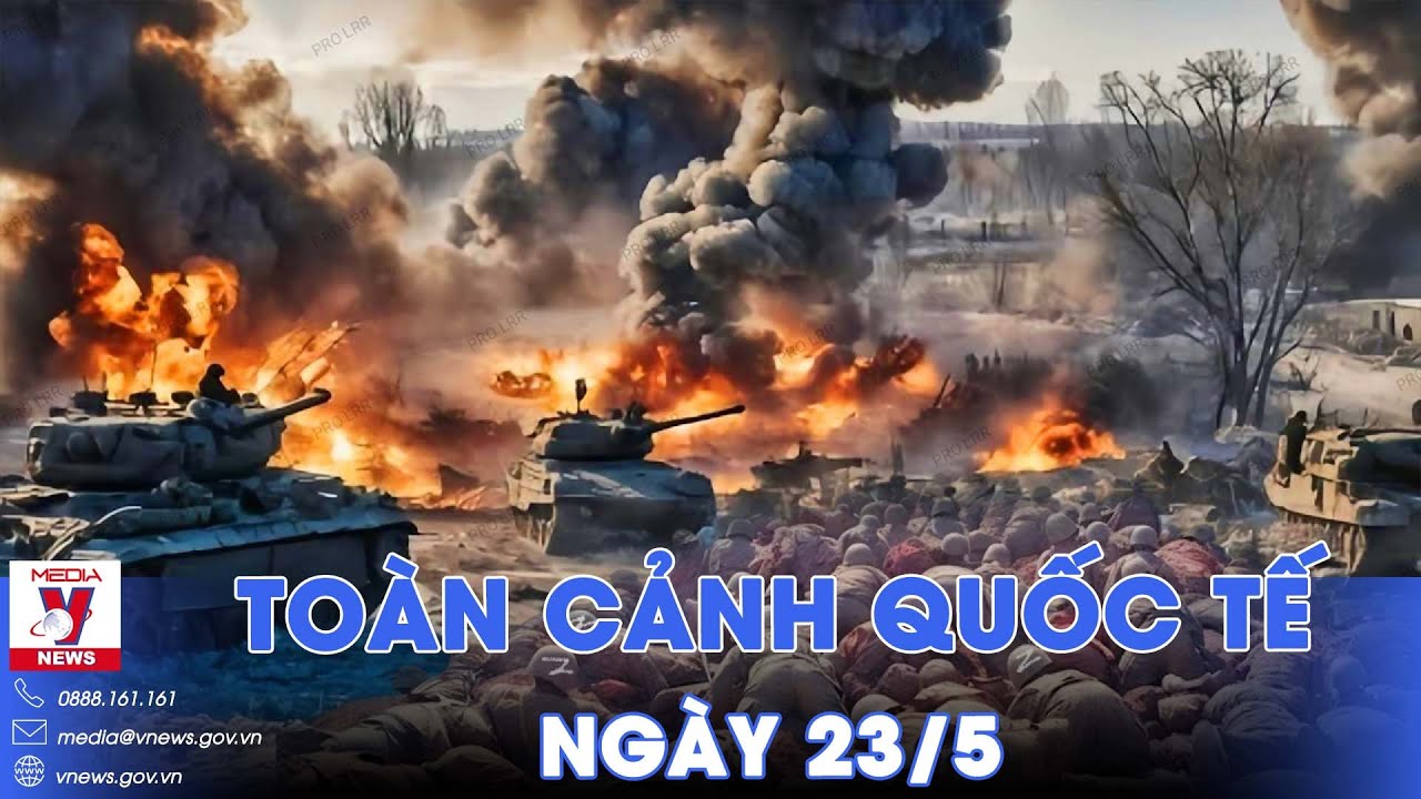 Toàn cảnh Quốc tế 23/5. Nga dội bom dội Donbass, chọc thủng phòng tuyến Kharkov