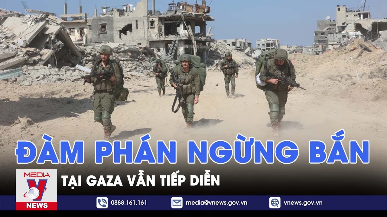 Xung đột Israel - Hamas: Đàm phán ngừng bắn Gaza vẫn tiếp diễn