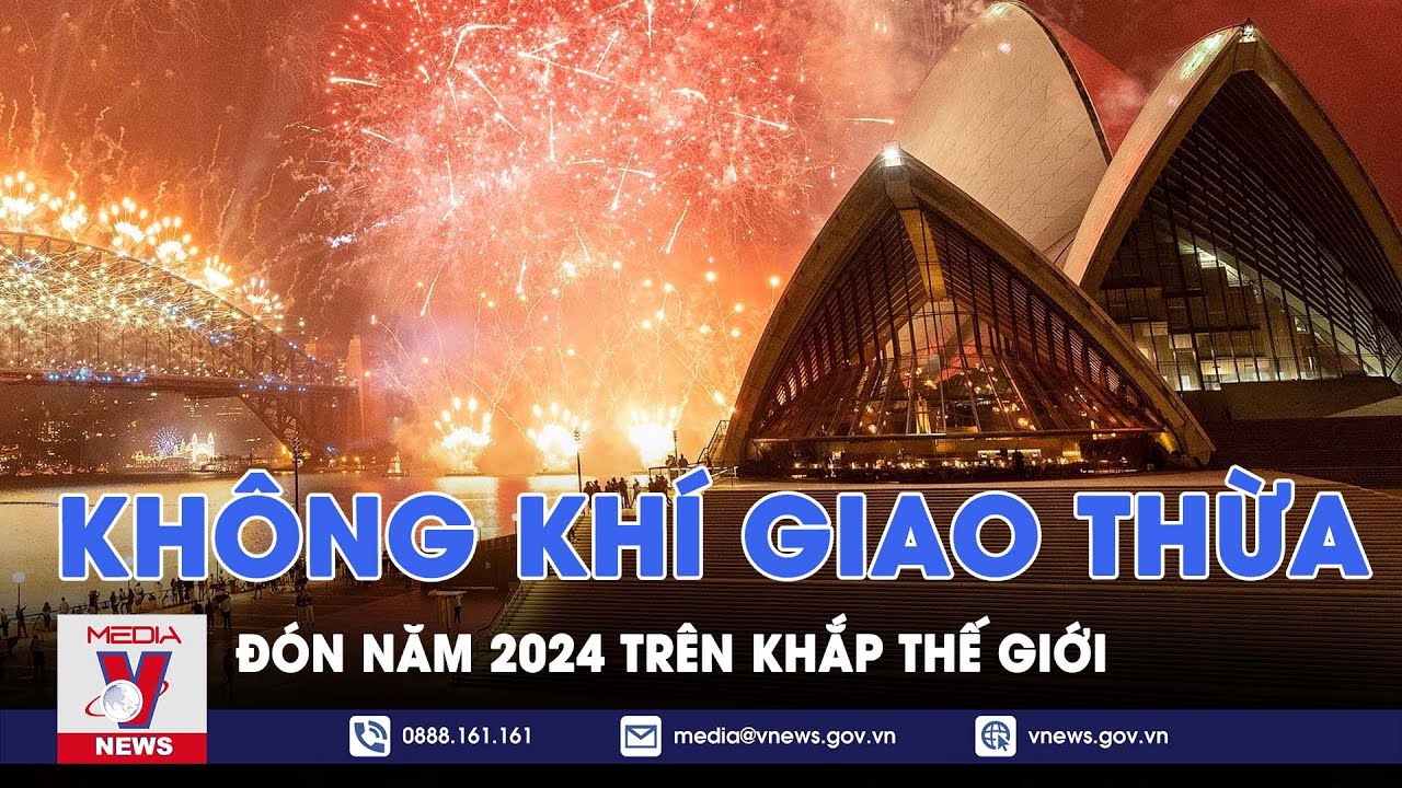 Không khí giao thừa đón năm 2024 trên khắp thế giới - VNews