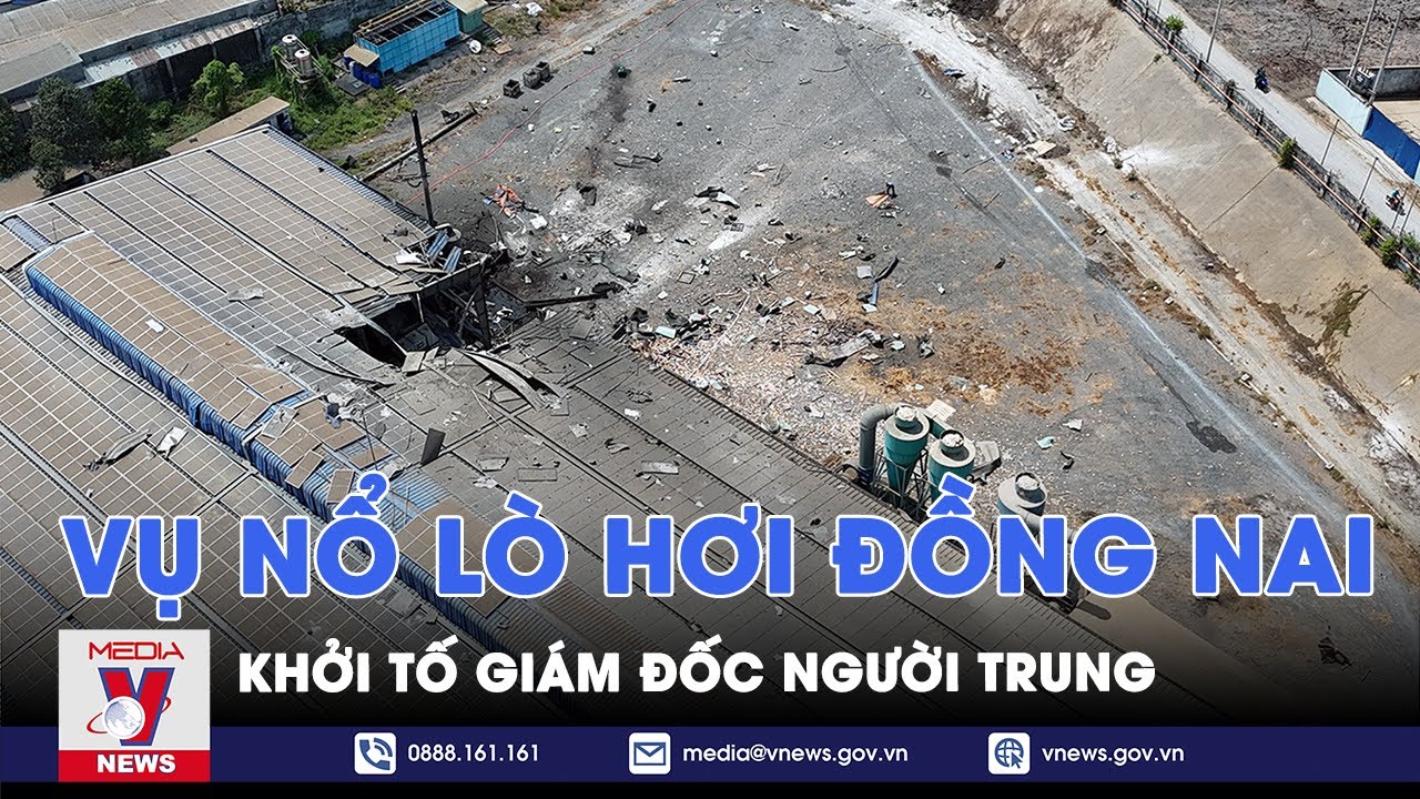 Nổ lò hơi Đồng Nai: Khởi tố, bắt tạm giam Giám đốc người Trung Quốc - VNews