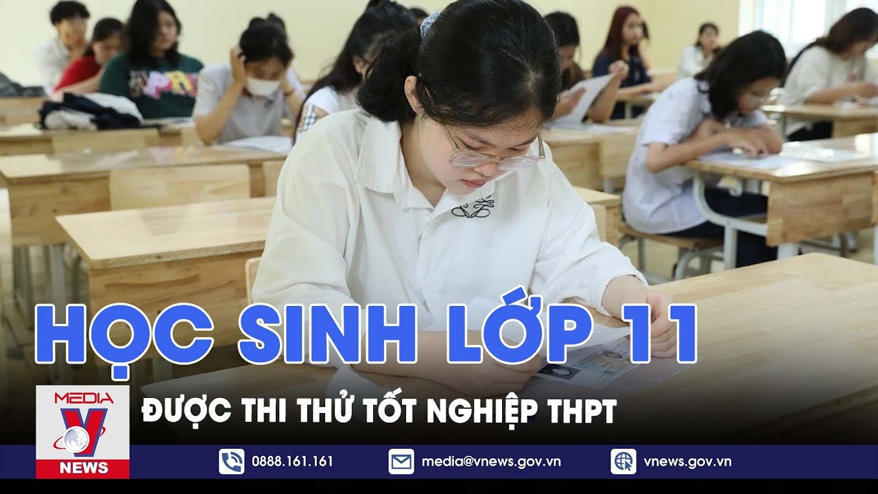 Học sinh lớp 11 được thi thử tốt nghiệp THPT - VNews