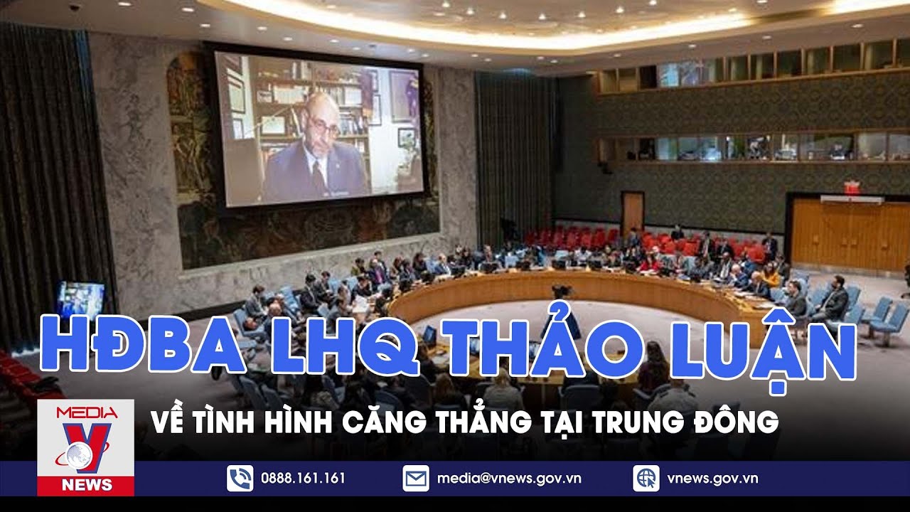 HĐBA LHQ thảo luận về tình hình căng thẳng tại Trung Đông - Tin thế giới - VNews