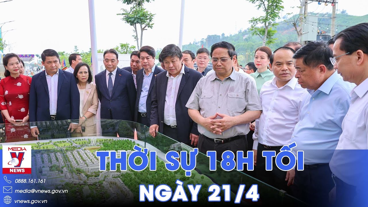 Thời sự 18h tối ngày 21/4.Thủ tướng Phạm Minh Chính thăm và làm việc tại Lạng Sơn - VNews