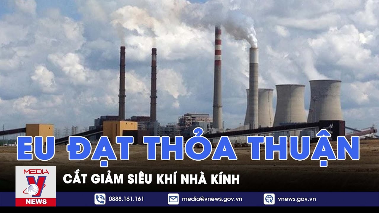 EU đạt thỏa thuận cắt giảm siêu khí nhà kính - Tin thế giới - VNEWS