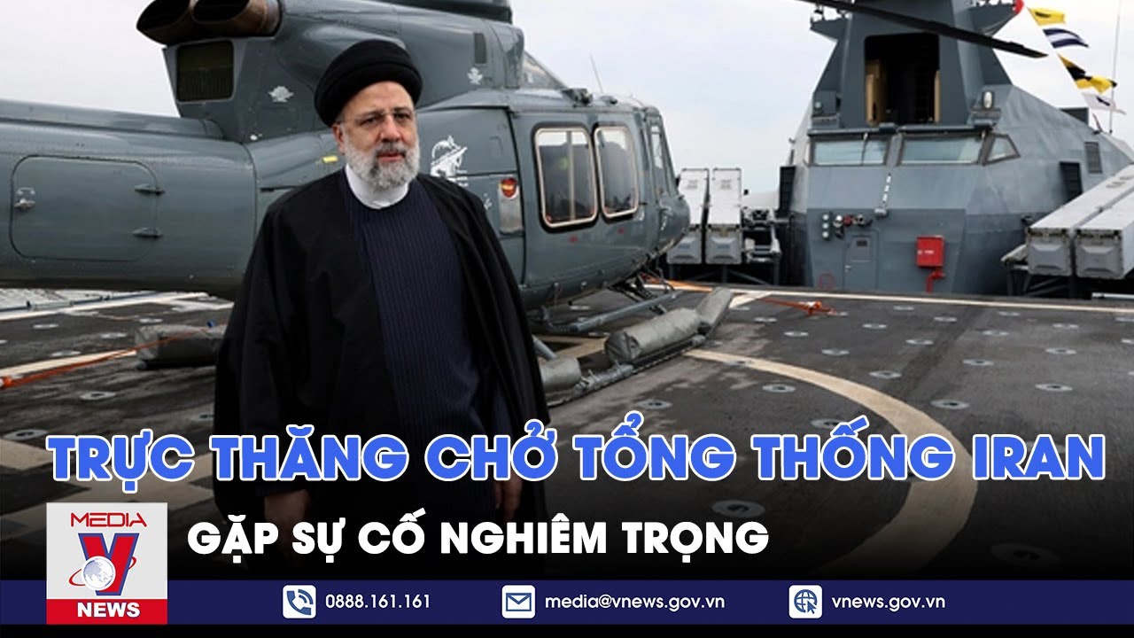 Trực thăng chở Tổng thống Iran Ebrahim Raisi  gặp sự cố nghiêm trọng - Tin Thế giới - VNews