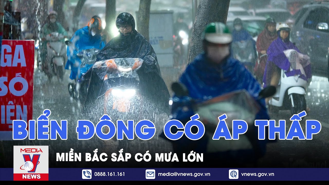 Áp thấp nhiệt đới tiến sát Biển Đông, miền Bắc phải hứng chịu mưa lớn - VNews