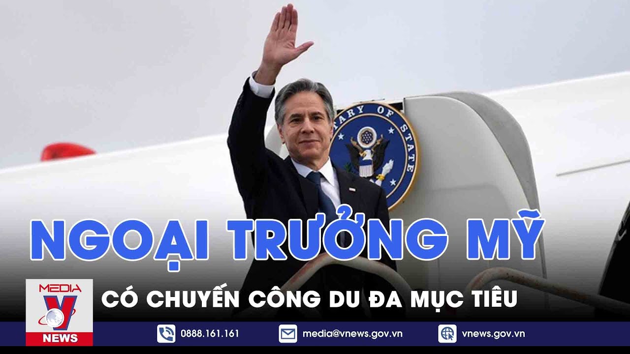 Ngoại trưởng Mỹ có chuyến công du đa mục tiêu - VNews