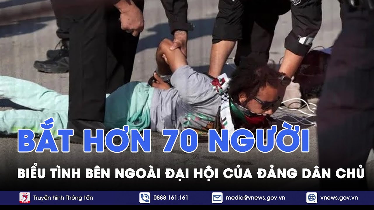 Cảnh sát Mỹ bắt giữ hơn 70 người biểu tình bên ngoài Đại hội của đảng Dân chủ - VNews