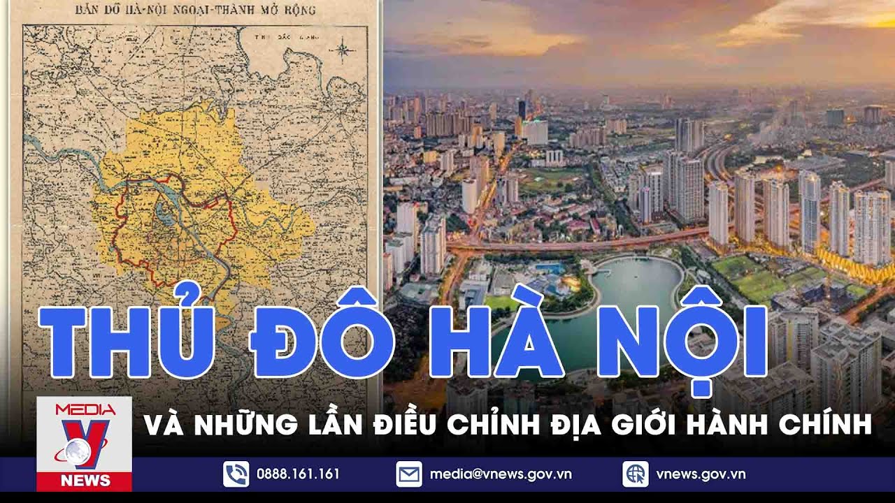 Thông diệp lịch sử. Thủ đô Hà Nội và những lần điều chỉnh địa giới hành chính - VNEWS