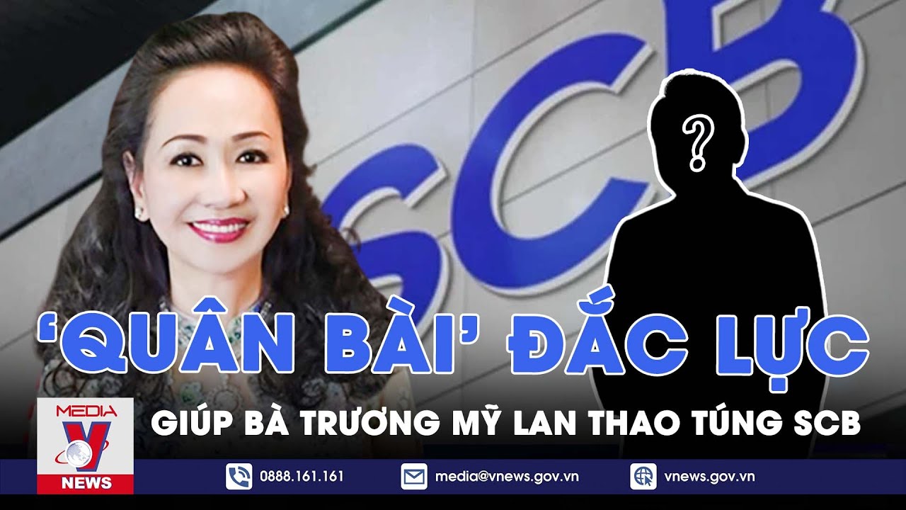 Chân dung ‘Quân bài’ đắc lực giúp bà Trương Mỹ Lan thao túng SCB - VNews