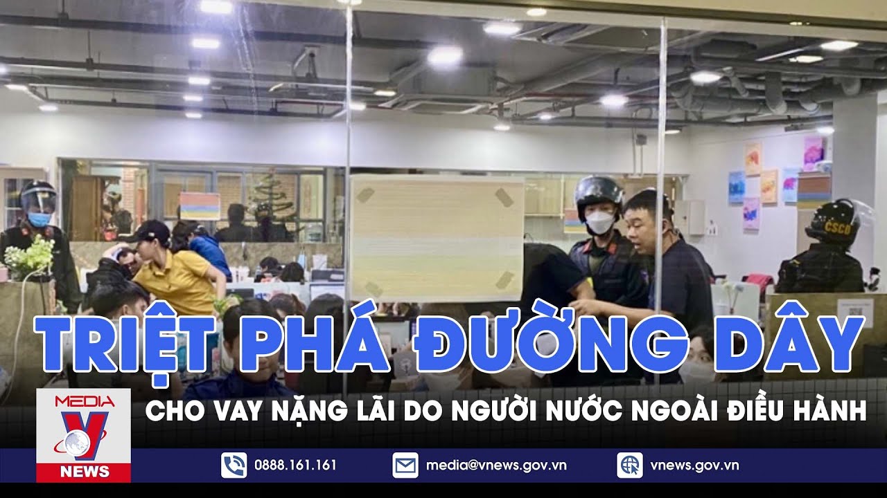 Triệt phá đường dây cho vay nặng lãi do người nước ngoài điều hành - VNews