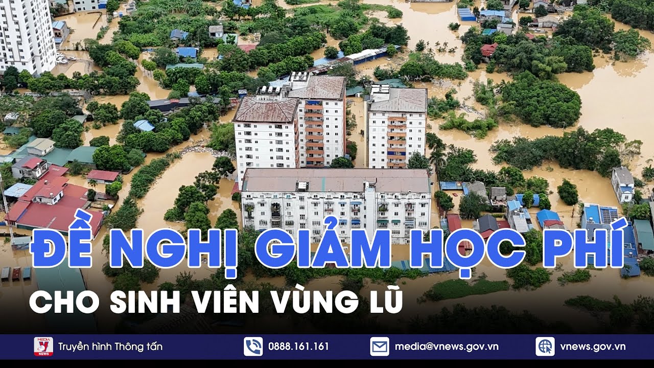 Đề nghị các trường Đại học ưu tiên miễn giảm học phí cho sinh viên vùng lũ - VNews