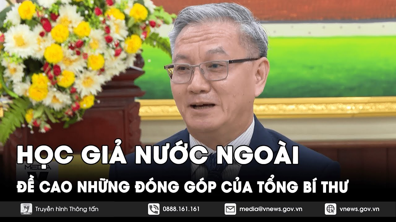 Học giả nước ngoài đề cao những đóng góp của TBT Nguyễn Phú Trọng - VNews