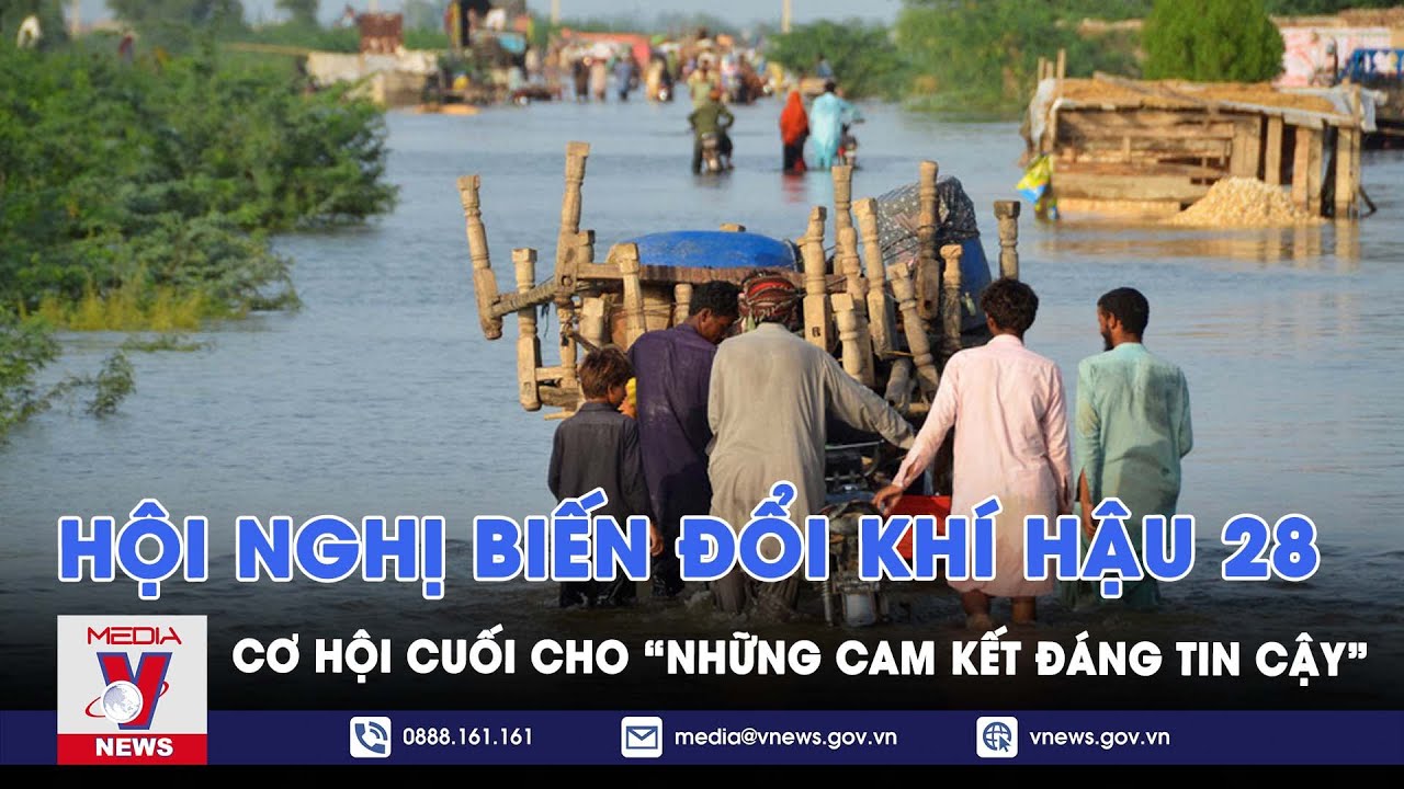 COP28 - Cơ hội cuối cùng đưa ra “những cam kết đáng tin cậy” - VNews