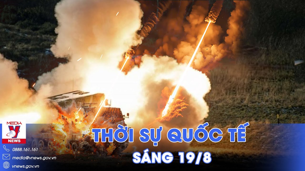 Thời sự Quốc tế sáng 19/8. Nga phóng tên lửa Iskander xóa sổ pháo phản lực Ukraine gần tỉnh Kursk