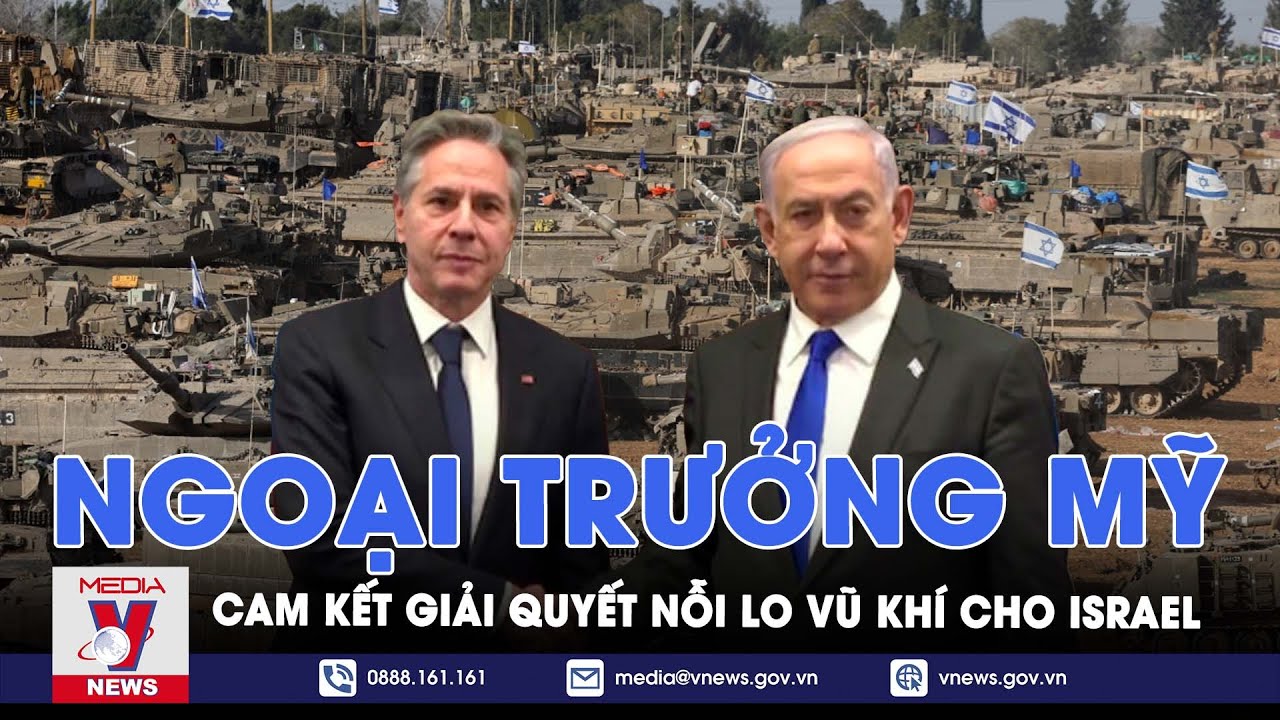 Ngoại trưởng Mỹ bí mật cam kết giải quyết nỗi lo vũ khí cho Israel trước nguy cơ bị cắt viện trợ