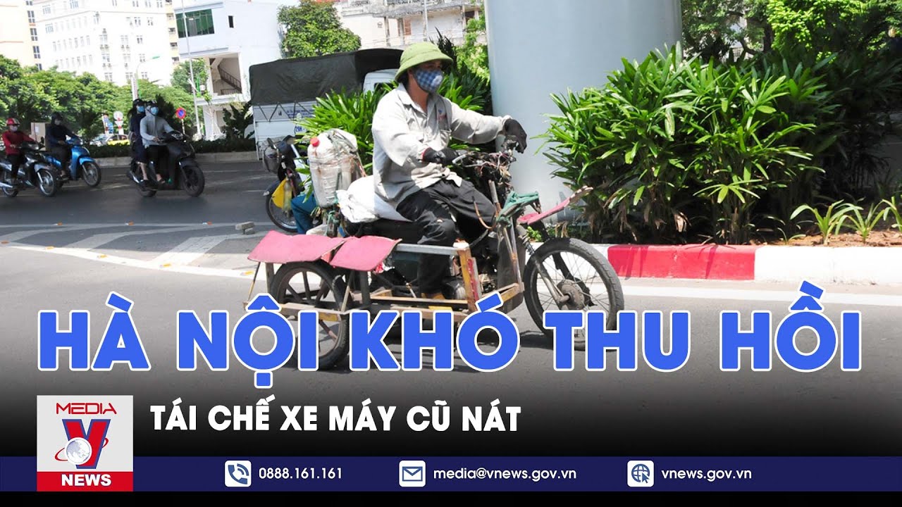 Hà Nội khó thu hồi, tái chế xe máy cũ nát - VNews