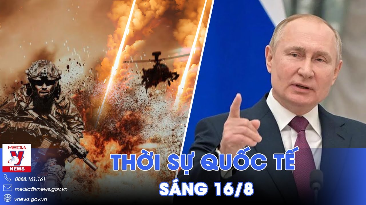 Thời sự Quốc tế sáng 16/8. Nga càn quét quân Ukraine ở Kursk, Tổng thống Putin hạ lệnh quan trọng