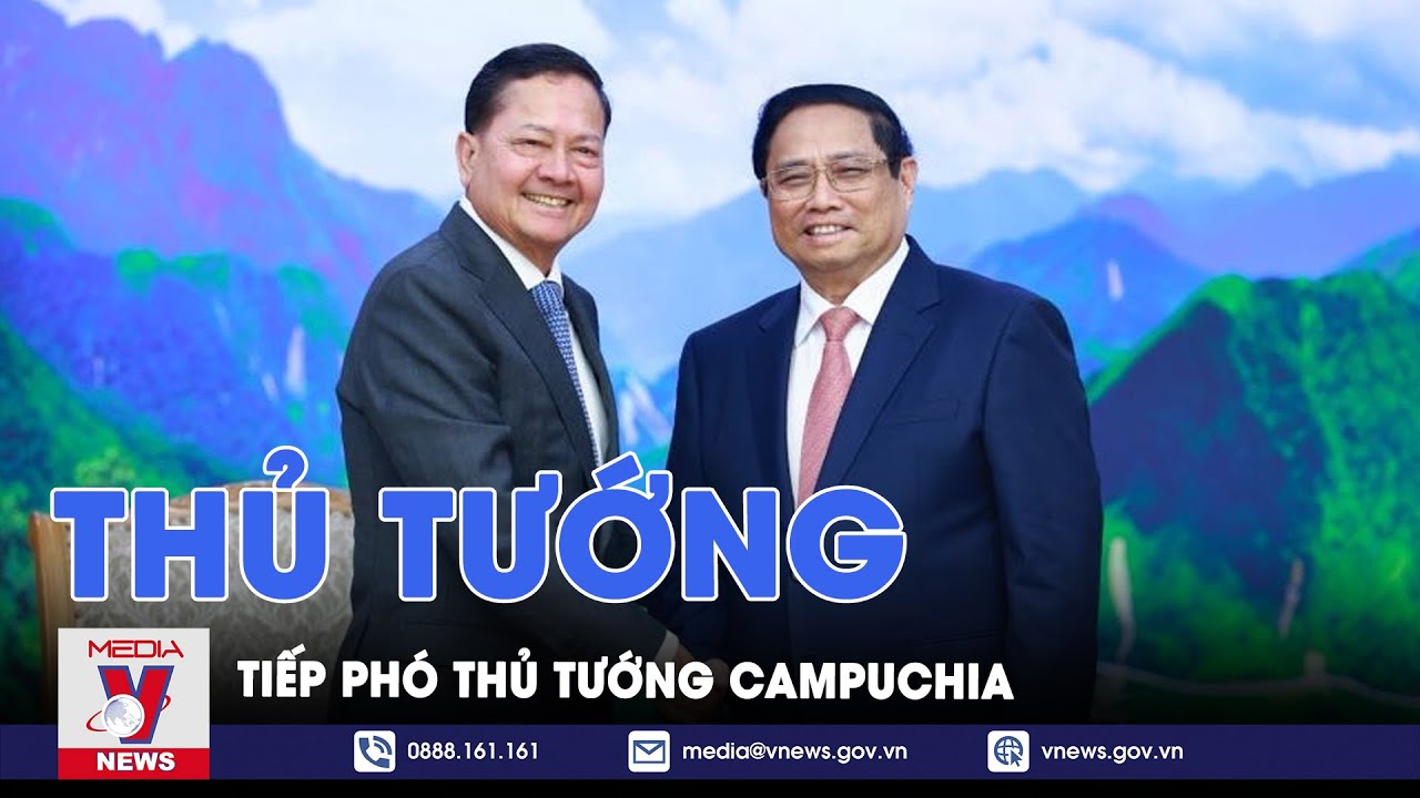 Thủ tướng Phạm Minh Chính tiếp Phó Thủ tướng Campuchia - VNews