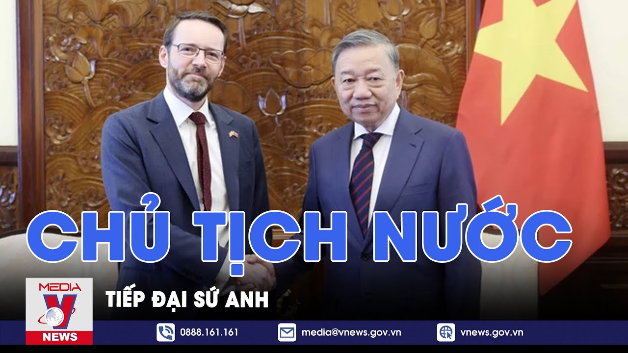 Chủ tịch nước Tô Lâm tiếp Đại sứ Anh - VNews