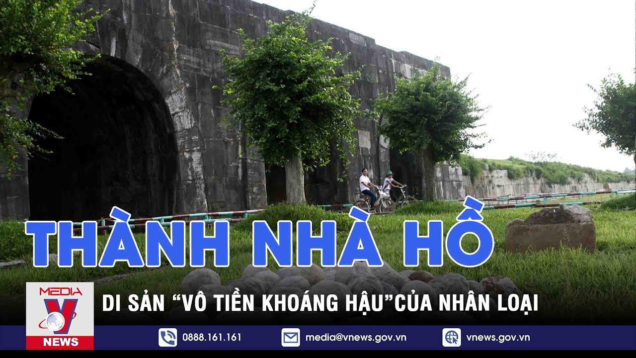 Thông điệp lịch sử. Thành nhà Hồ - di sản “vô tiền khoáng hậu”của nhân loại - VNEWS