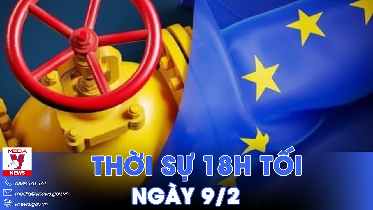 Thời sự 18h tối ngày 9/2. Nga sẵn sàng cung cấp khí đốt cho EU - VNews