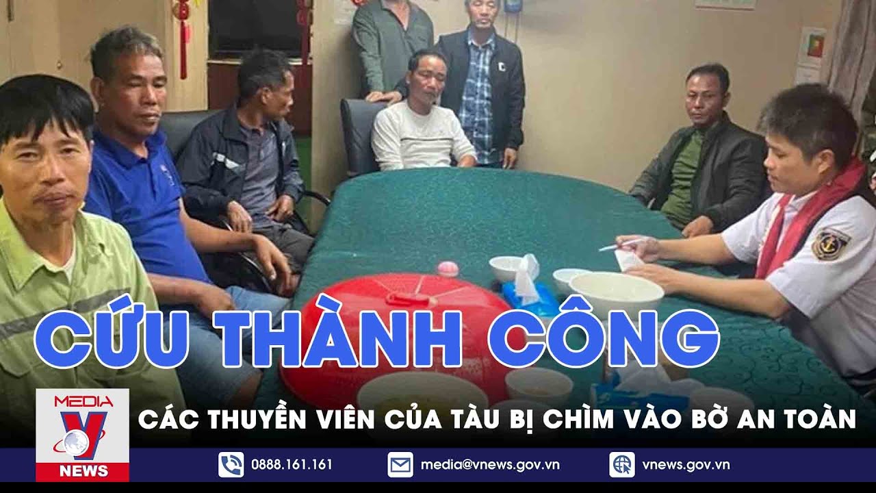 Cứu thành công các thuyền viên của tàu bị chìm vào bờ an toàn - VNews