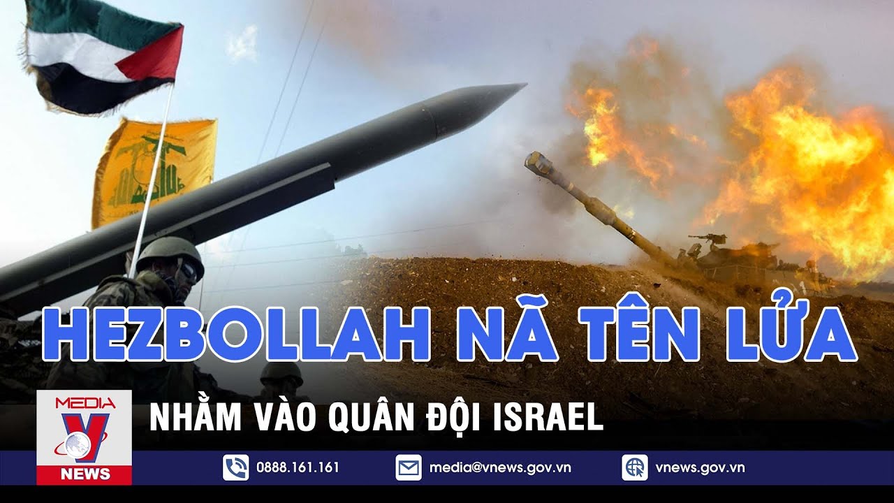 Hezbollah nã tên lửa, tập kích UAV dữ dội nhằm vào quân đội Israel - Tin thế giới - VNews