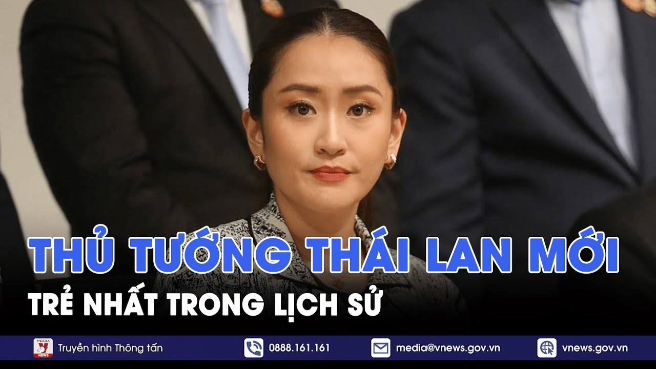 Thái Lan có Thủ tướng trẻ nhất trong lịch sử - Tin Thế giới  - VNews