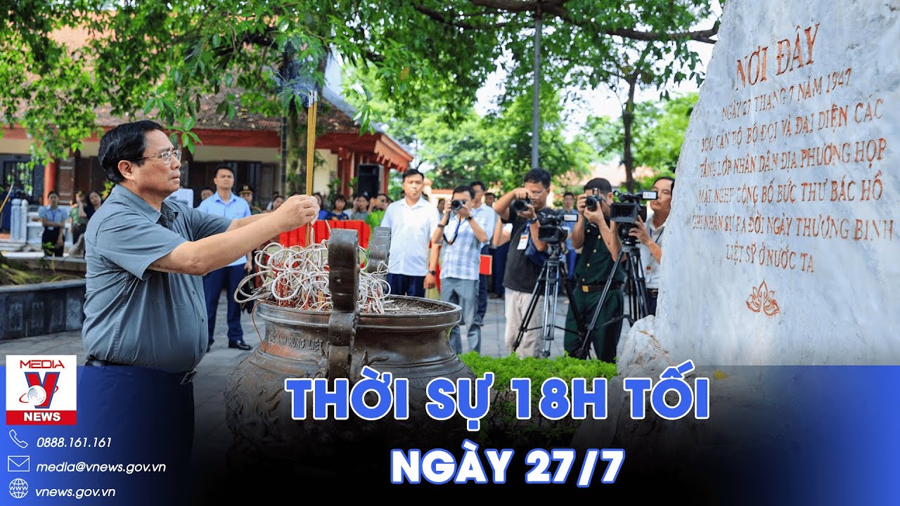 Thời sự 18h tối 27/7. Thủ tướng Phạm Minh Chính tri ân các Anh hùng Liệt sĩ - VNews