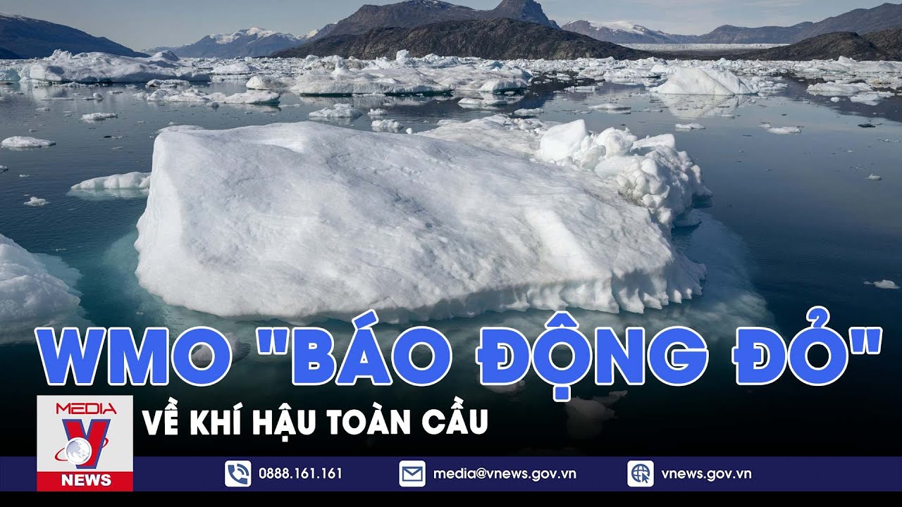 WMO "báo động đỏ" về khí hậu toàn cầu: Nhiệt độ Trái Đất cao nhất trong 174 năm qua - VNews