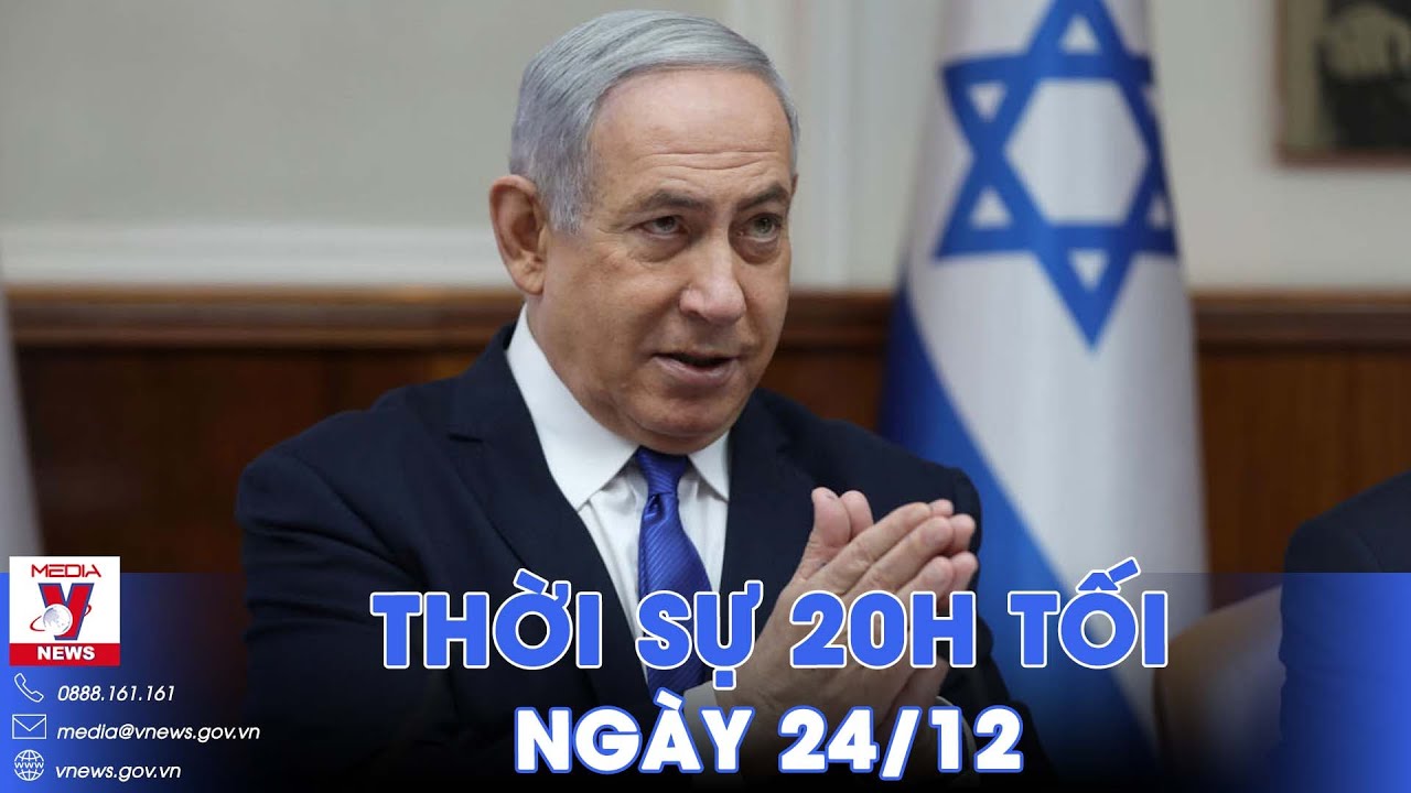 Thời sự 20h tối ngày 24/12. Thủ tướng Israel bác thông tin bị Mỹ gây sức ép - VNews