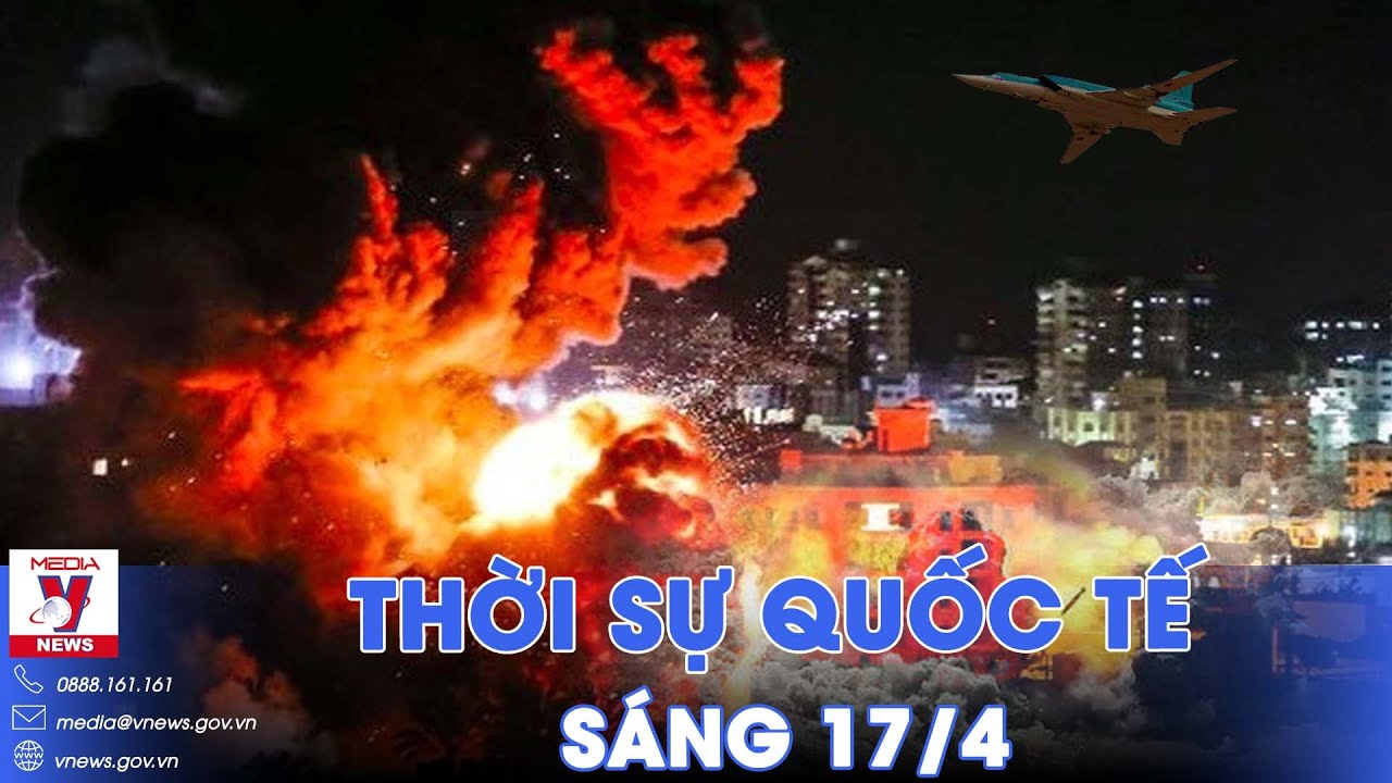 Thời sự Quốc tế sáng 17/4.Nga ném bom dữ dội, Kiev tiếp tục rút lui;Ukraine triển khai bom dẫn đường