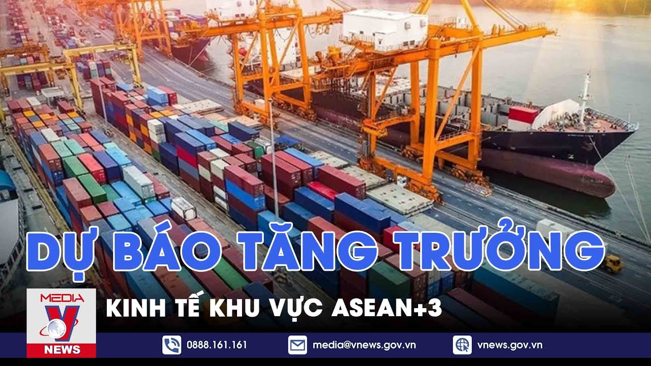 Dự báo tăng trưởng kinh tế khu vực ASEAN+3 - VNews