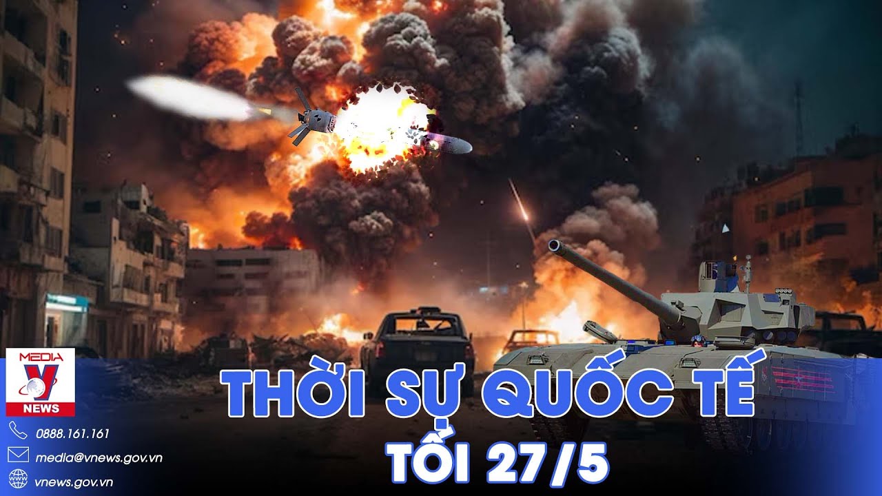 Thời sự Quốc tế tối 27/5. Nga bắn rụng tên lửa “thần biển” của Kiev; Tổng thống Zelensky đầy lo ngại