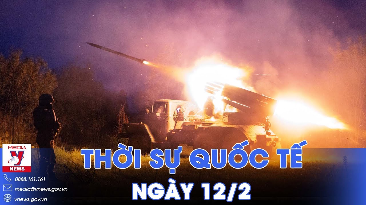 Thời sự Quốc tế sáng 12/2: Nga gieo "ác mộng" cho Kiev; tạt gáo nước lạnh vào hy vọng Mỹ của Ukraine