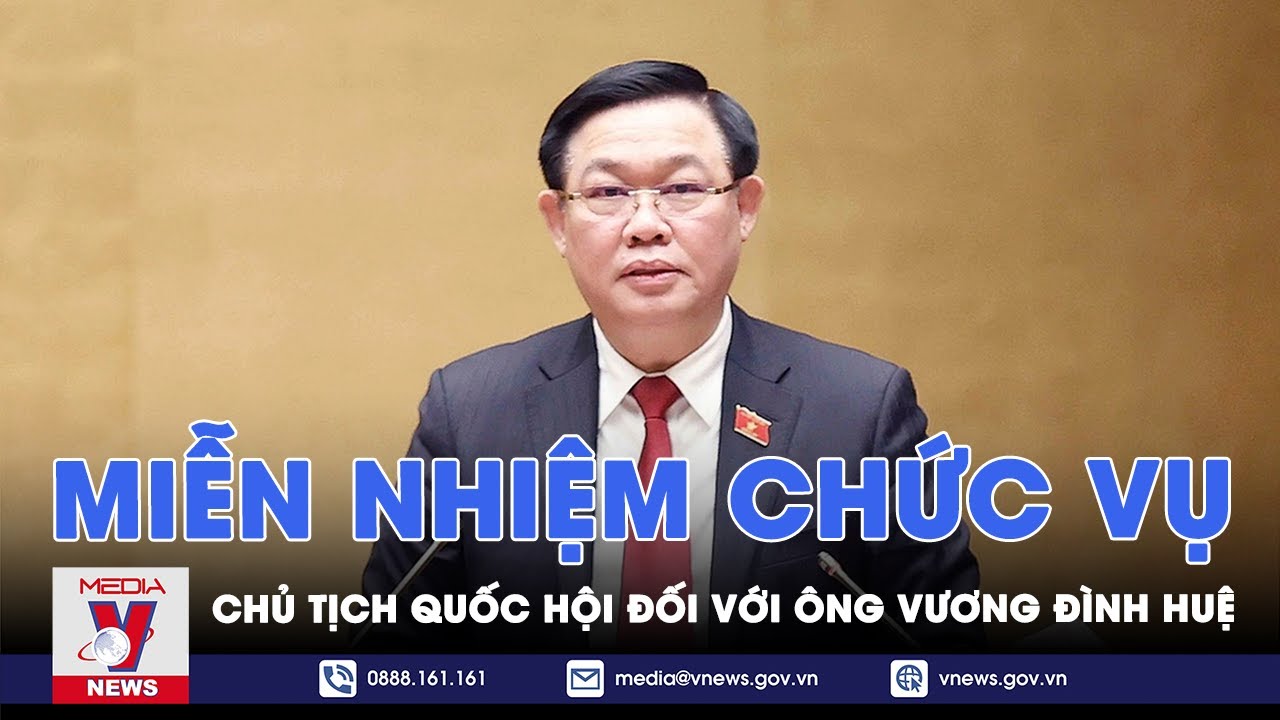 Miễn nhiệm chức vụ Chủ tịch Quốc hội đối với ông Vương Đình Huệ - VNews