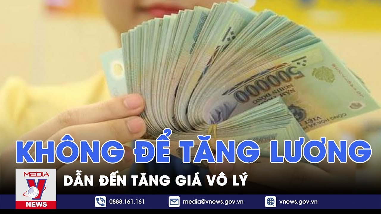 Không để tăng lương dẫn đến tăng giá vô lý - VNews