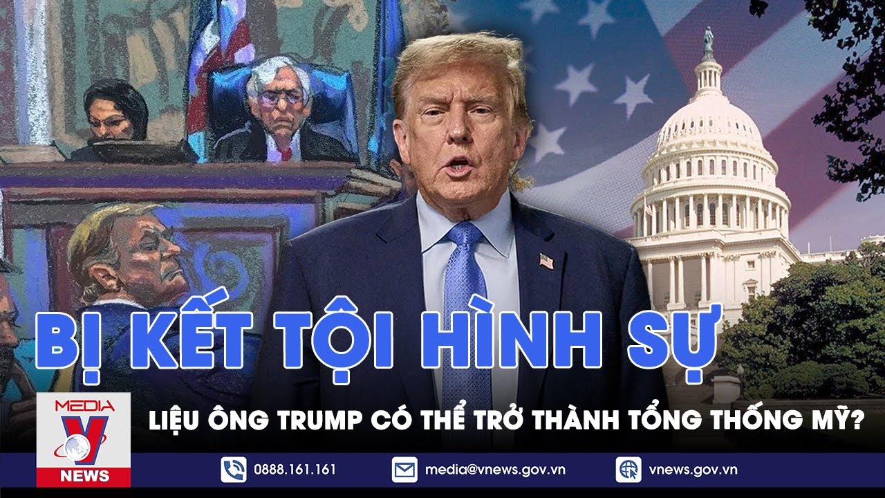 Liệu ông Trump có thể trở thành Tổng thống Mỹ sau khi bị kết tội hình sự - VNews