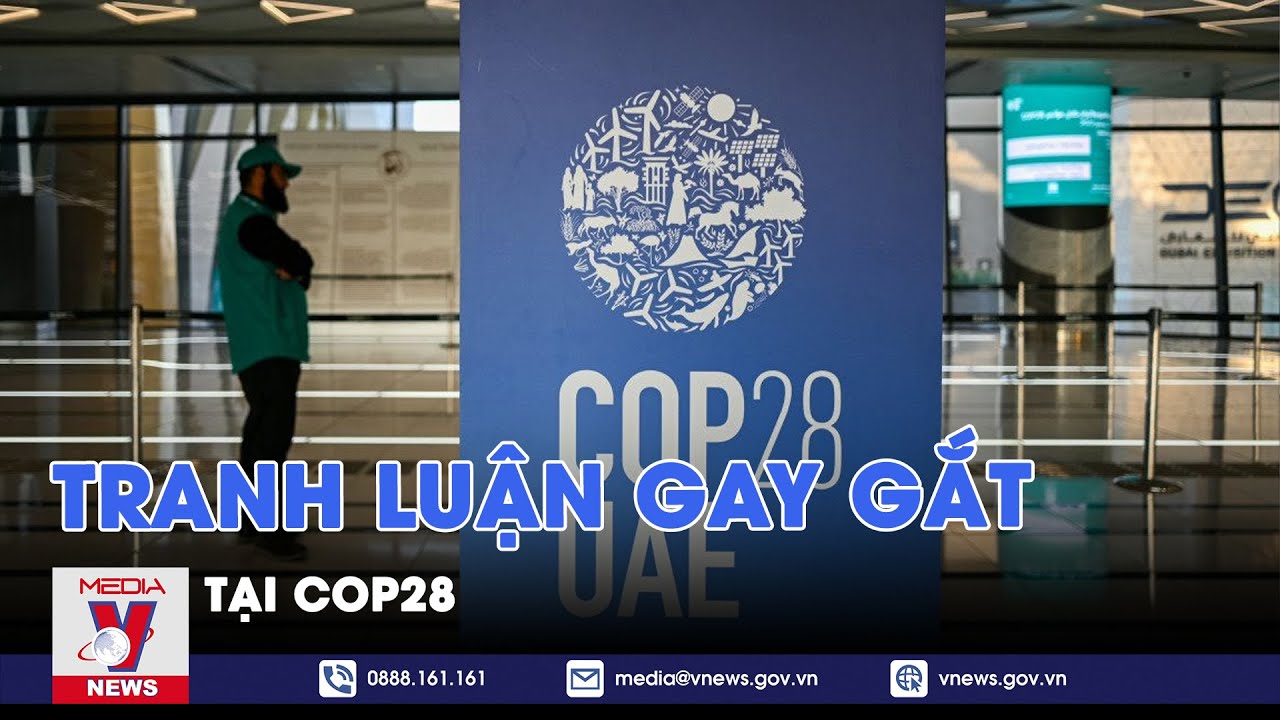 Tranh luận gay gắt về nhiên liệu hóa thạch tại COP28 - Tin thế giới - VNews